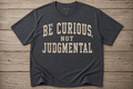 Be Curious, Not Judgmental Shirt