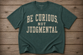 Be Curious, Not Judgmental Shirt