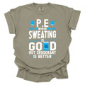 PE Where sweating is good, but deodorant is better - PE Teacher T-Shirt - Comfort Colors 