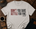 Don't You Dare Settle For Fine - Ted Lasso Shirt