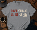 Don't You Dare Settle For Fine - Ted Lasso Shirt