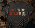 Don't You Dare Settle For Fine - Ted Lasso Shirt