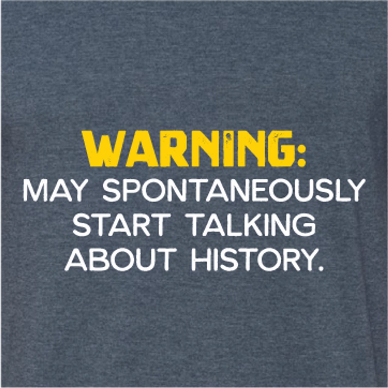 "Warning - May Spontaneously Start Talking About History"