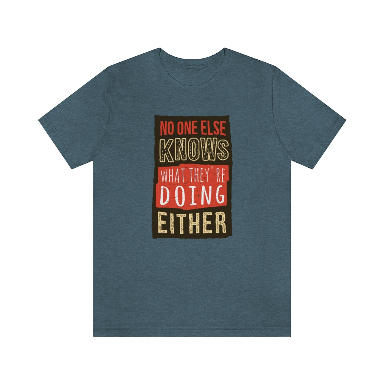 "No one else knows what they're doing either" T-shirt