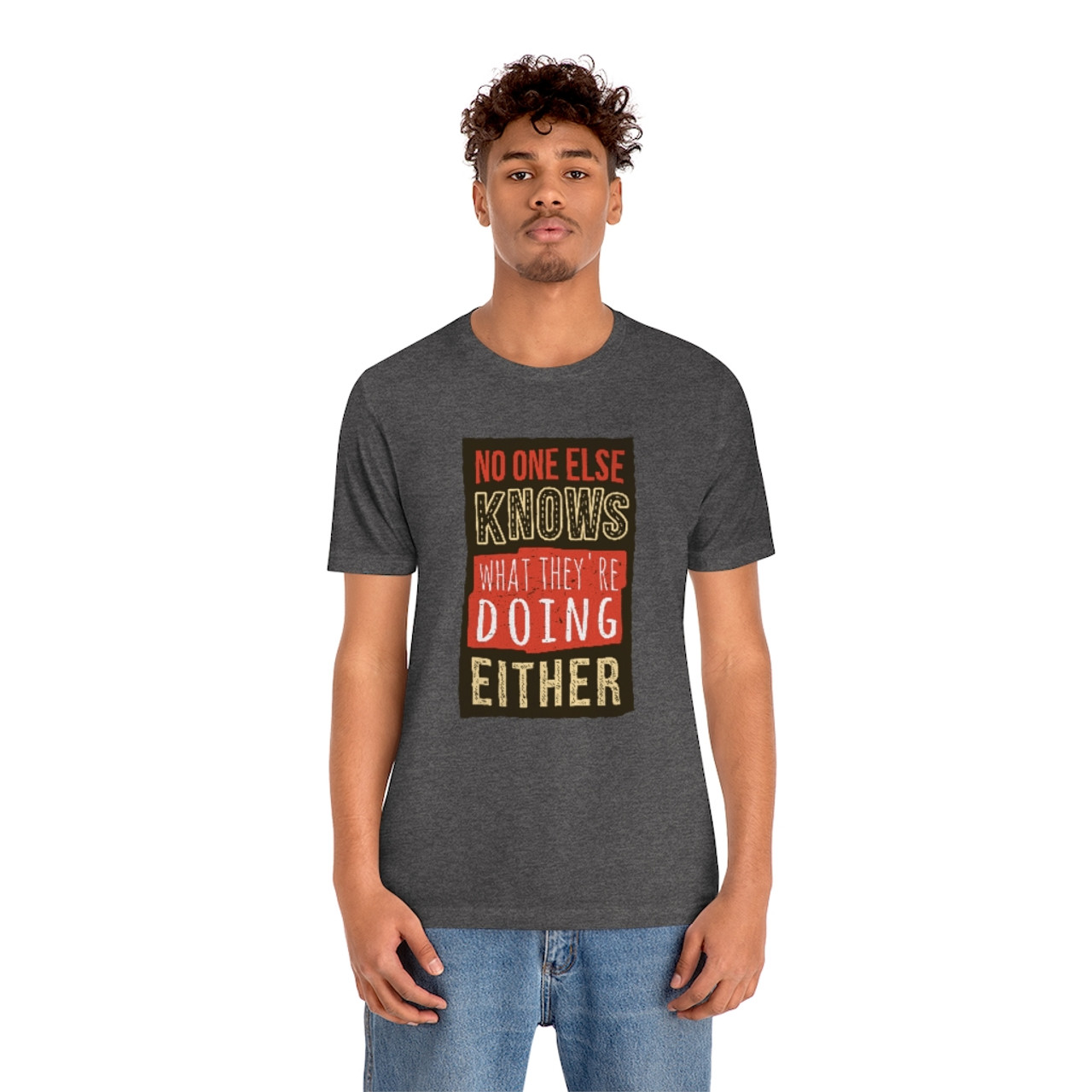 "No one else knows what they're doing either" T-shirt