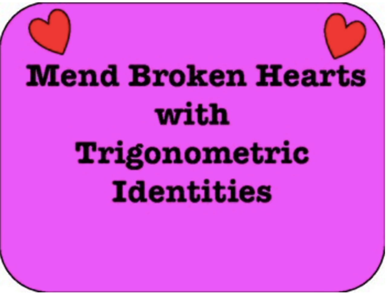 Mend Broken Hearts with Trig. Identities