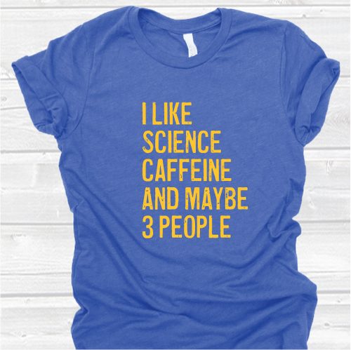 "I Like Science, Caffeine and Maybe 3 People" Shirt