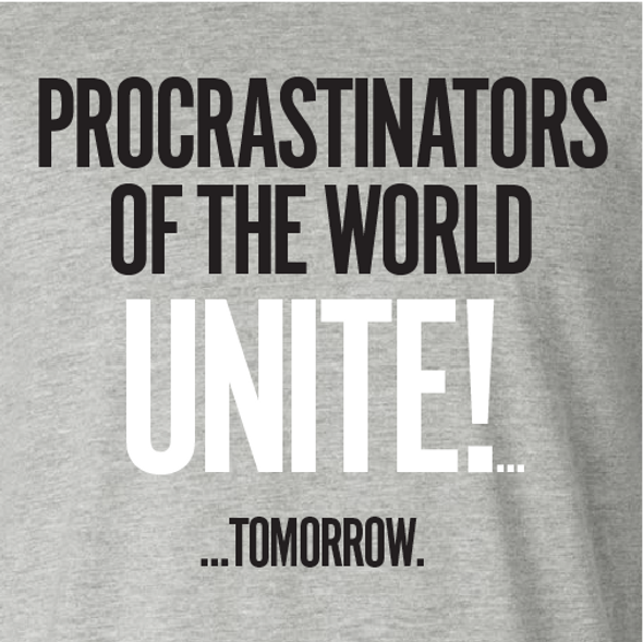 Procrastinators of the World Unite!