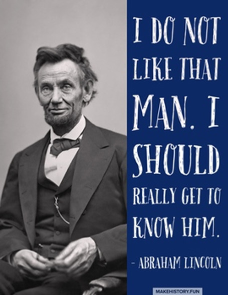 FREE Abraham Lincoln Poster "I do not like that man. I should really get to know him.