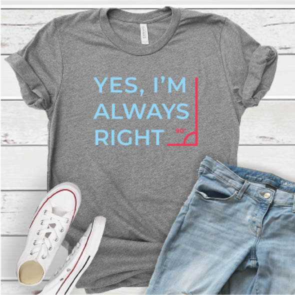 "Yes, I'm Always Right." Crew Neck T-shirt