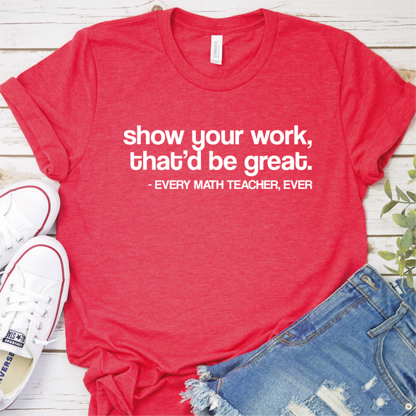 "Show your work, that'd be great" Crew Neck T-shirt