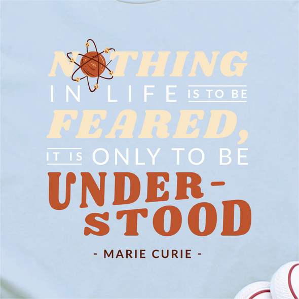 "Nothing in life is to be feared - Marie Curie" Crew Neck T-shirt
