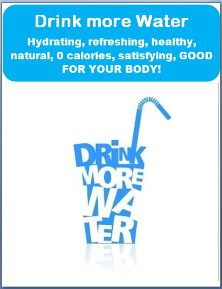 Drink more water- hydrating, refreshing, natural, GOOD FOR YOUR BODY!