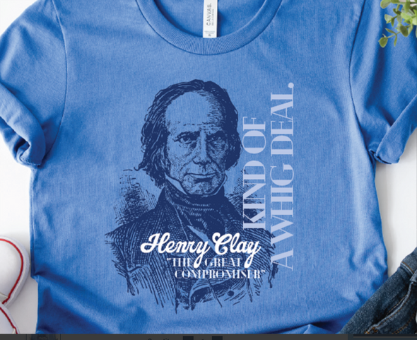 "Henry Clay, Kind of a Whig Deal" Shirt