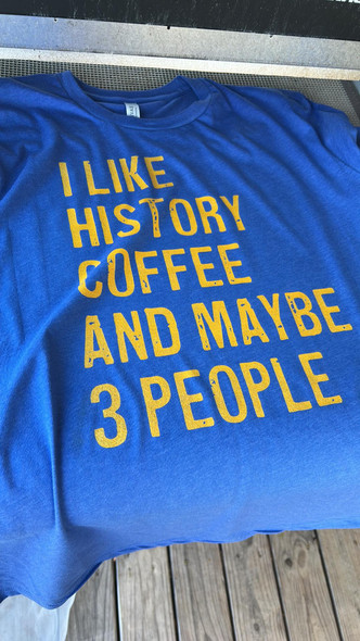 "I Like History, Coffee and Maybe 3 People" T-Shirt