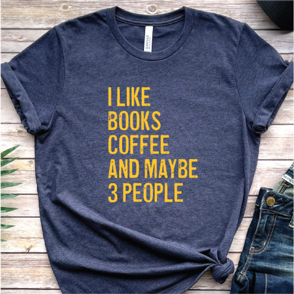 "I Like Books, Coffee and Maybe 3 People" Shirts