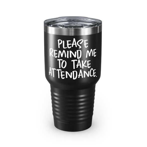 Please Remind me to take Attendance - 30 oz. Ringneck Tumbler