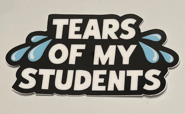 "Tears of my Students" Sticker