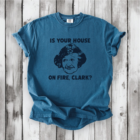 Is your House on Fire, Clark? - Aunt Bethany and Christmas Vacation movie quotes, Cute Christmas shirts, Comfort Colors Chevy Chase, Cousin Eddie.