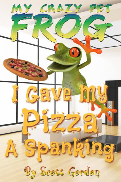 Cover - My Crazy Pet Frog: I Gave My Pizza A Spanking