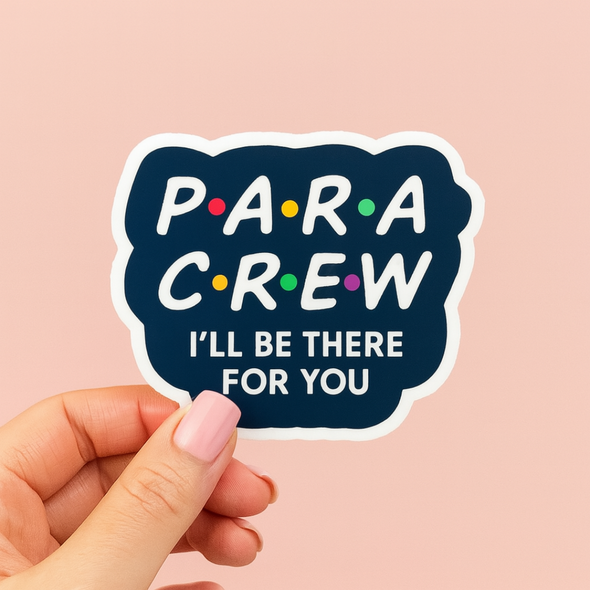 PARA CREW – I’ll Be There for You Waterproof Vinyl Sticker for paraprofessionals!