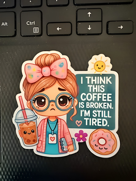I Think This Coffee is Broken, I'm Still Tired Cute Teacher Sticker Waterproof Vinyl