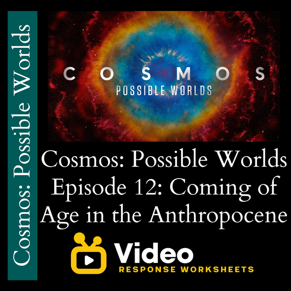 Cosmos - Possible Worlds - Episode 12 - Coming of Age in the Anthropocene - Video Response Worksheet and Key