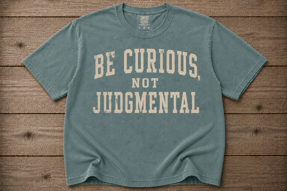 Be Curious, Not Judgmental Shirt