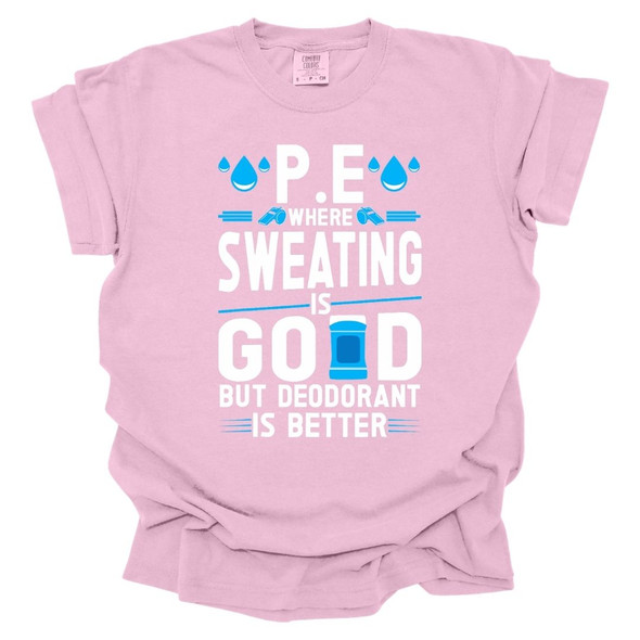 PE Where sweating is good, but deodorant is better - PE Teacher T-Shirt - Comfort Colors 