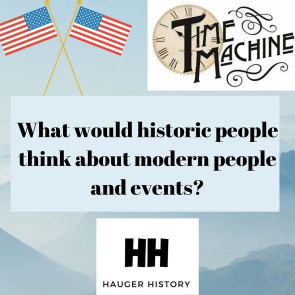 What Would Historic Leaders think of Modern Events and People? Unique History HW
