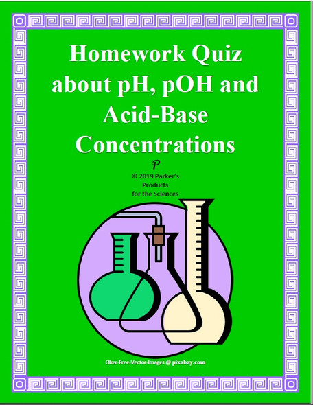 Homework Quiz about pH, pOH, [H+], [OH-], and Acid-Base Conversion Problems