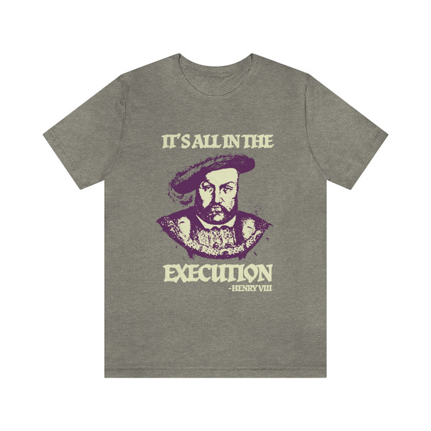 "It's all in the Execution" King Henry VIII