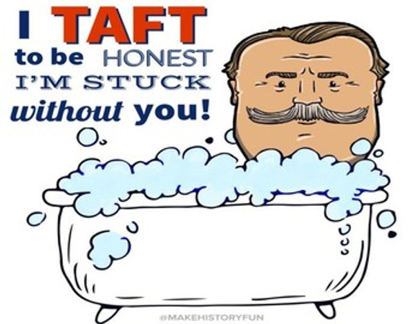 William Taft "I Taft to be honest" Historical Valentine