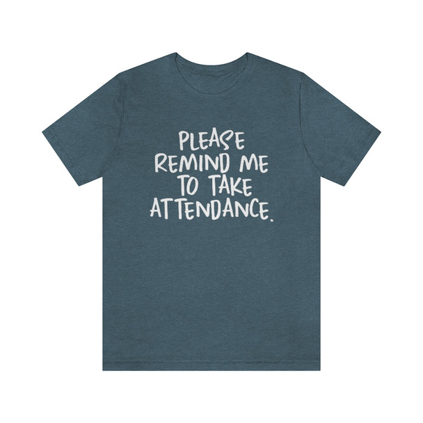 "Please remind me to take attendance." Crew Neck T-shirt