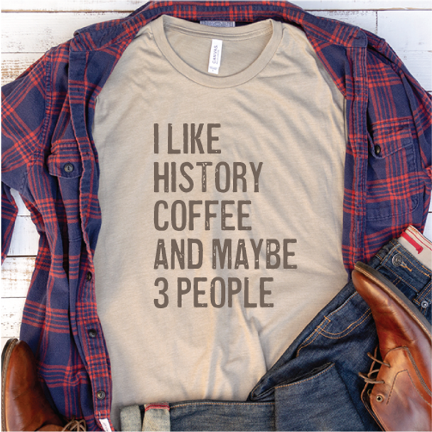 "I Like History, Coffee and Maybe 3 People" T-Shirt