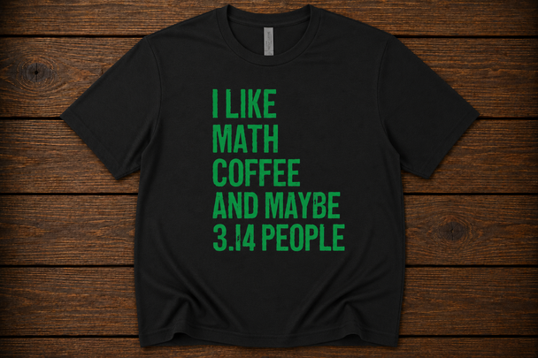 "I Like Math Coffee and Maybe 3.14 People" Shirt