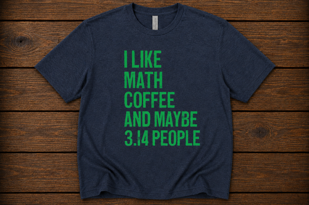 "I Like Math Coffee and Maybe 3.14 People" Shirt