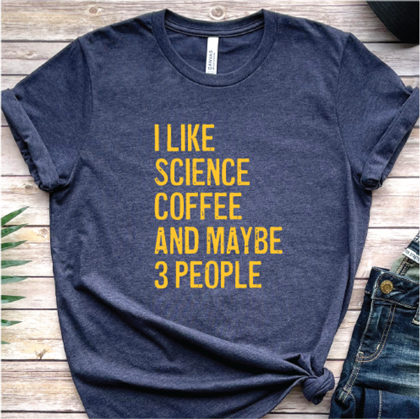 "I Like Science, Coffee and Maybe 3 People" Shirt