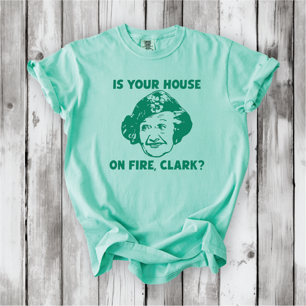 Is your House on Fire, Clark? - Aunt Bethany and Christmas Vacation movie quotes, Cute Christmas shirts, Comfort Colors Chevy Chase, Cousin Eddie. Is your House on Fire, Clark? - Aunt Bethany and Christmas Vacation movie quotes, Cute Christmas shirts, Comfort Colors Chevy Chase, Cousin Eddie.