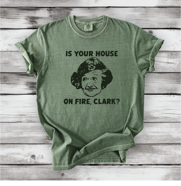 Is your House on Fire, Clark? - Aunt Bethany and Christmas Vacation movie quotes, Cute Christmas shirts, Comfort Colors Chevy Chase, Cousin Eddie. Is your House on Fire, Clark? - Aunt Bethany and Christmas Vacation movie quotes, Cute Christmas shirts, Comfort Colors Chevy Chase, Cousin Eddie.