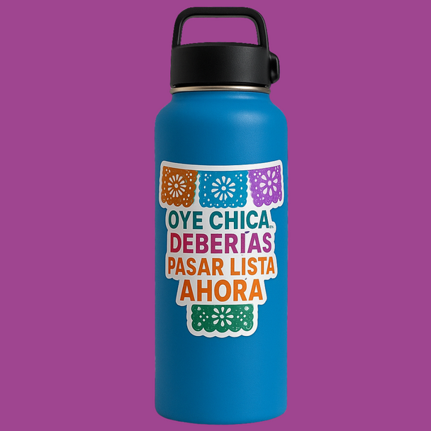 Oye Chica, Deberías Pasar Lista Ahora – Spanish Attendance Reminder  Vinyl Waterproof Sticker with Papel Picado