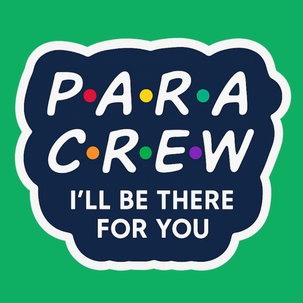 PARA CREW – I’ll Be There for You Waterproof Vinyl Sticker for paraprofessionals!