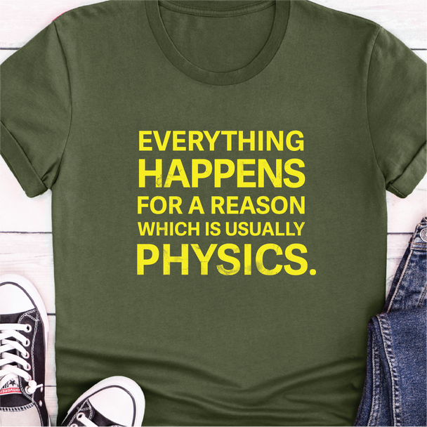 Everything Happens for a Reason, which is usually Physics - Shirt
