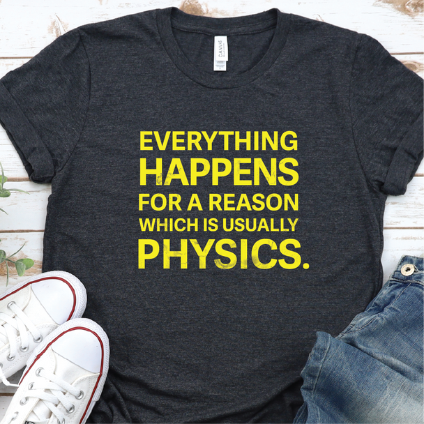 Everything Happens for a Reason, which is usually Physics - Shirt