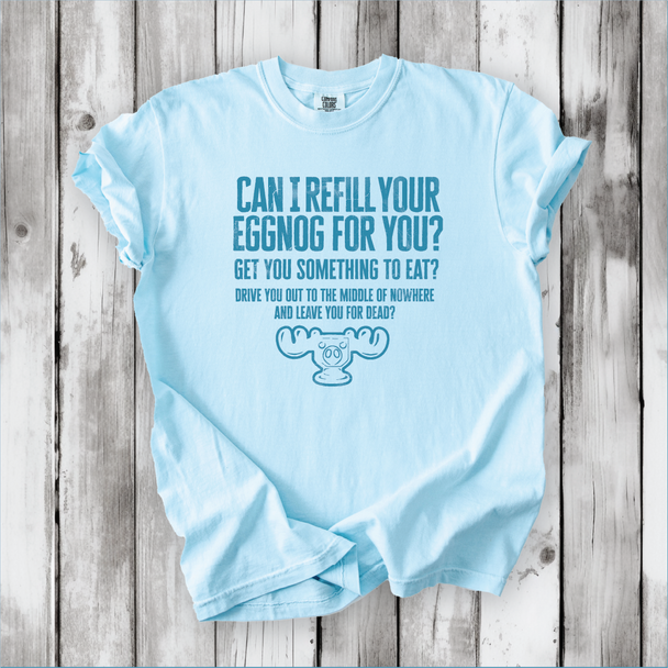 Christmas Vacation Shirt - Can I Refill Your Eggnog for You? - Funny Movie Quote Shirt - Comfort Colors, Chevy Chase, Cousin Eddie.