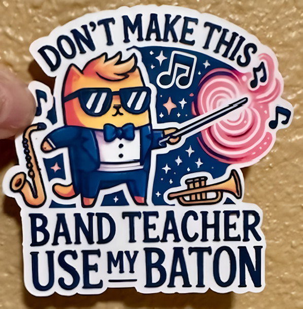 Don’t Make This Band Teacher Use My Baton – Funny Music Teacher Waterproof Vinyl Sticker