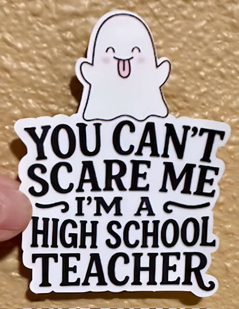 You Can’t Scare Me I’m a High School Teacher – Funny  Waterproof Vinyl  Sticker