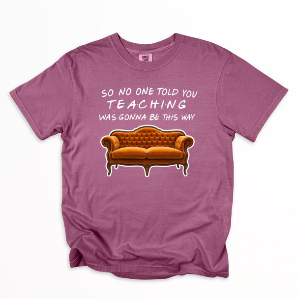 Teacher Friends "So No One Told Teaching Was Going To Be This Way" Shirt on Comfort Colors