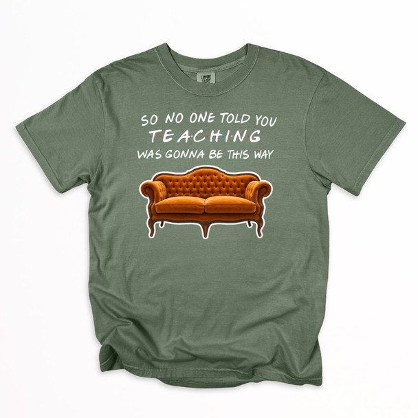 Teacher Friends "So No One Told Teaching Was Going To Be This Way" Shirt on Comfort Colors