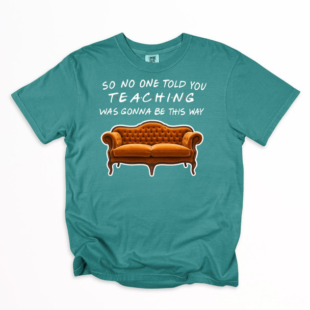Teacher Friends "So No One Told Teaching Was Going To Be This Way" Shirt on Comfort Colors
